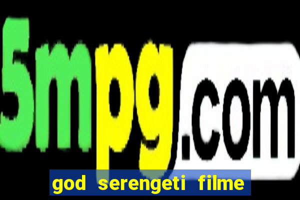 god serengeti filme completo dublado